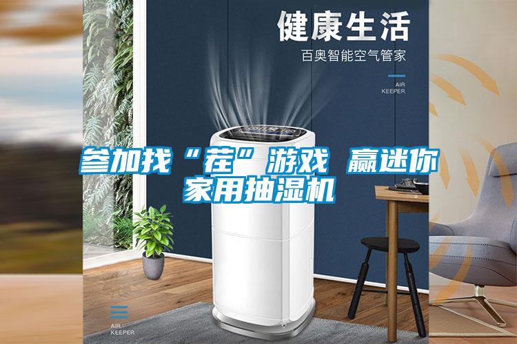 參加找“茬”游戲 贏迷你家用抽濕機(jī)