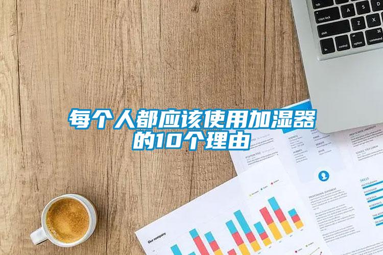 每個(gè)人都應(yīng)該使用加濕器的10個(gè)理由