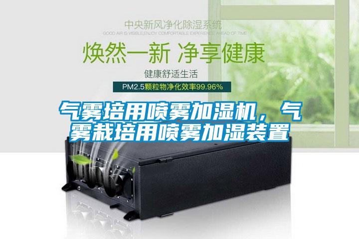 氣霧培用噴霧加濕機(jī)，氣霧栽培用噴霧加濕裝置