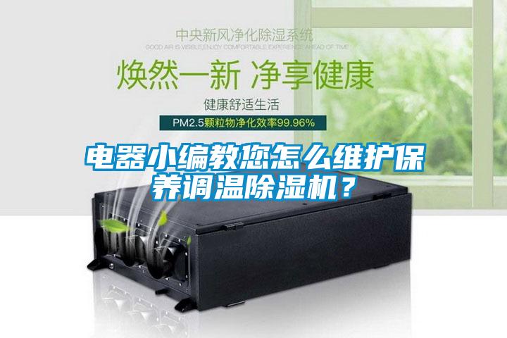 電器小編教您怎么維護(hù)保養(yǎng)調(diào)溫除濕機(jī)？