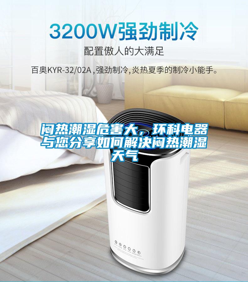 悶熱潮濕危害大，環(huán)科電器與您分享如何解決悶熱潮濕天氣