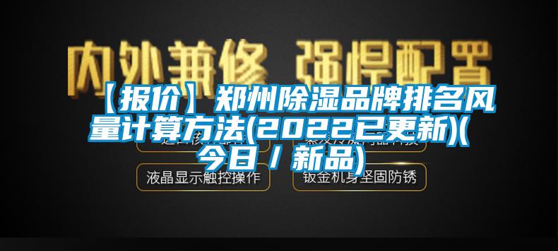 【報(bào)價(jià)】鄭州除濕品牌排名風(fēng)量計(jì)算方法(2022已更新)(今日／新品)