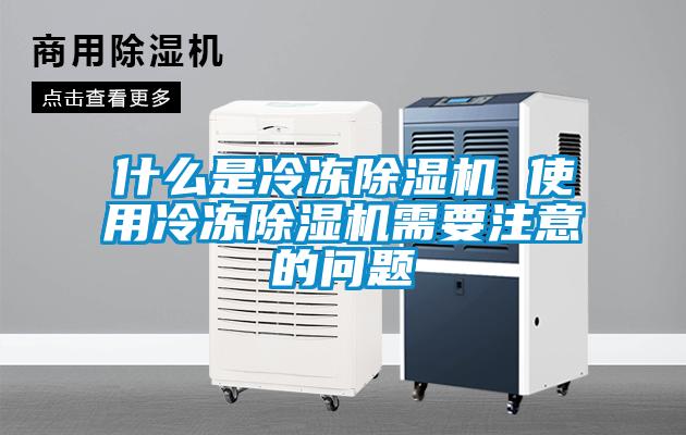 什么是冷凍除濕機(jī) 使用冷凍除濕機(jī)需要注意的問題