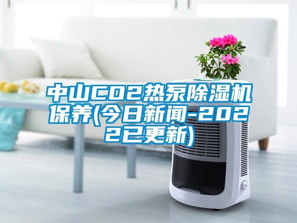 中山CO2熱泵除濕機保養(yǎng)(今日新聞-2022已更新)