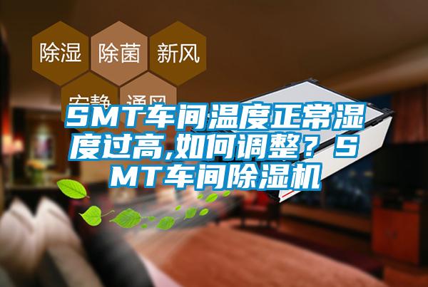 SMT車間溫度正常濕度過高,如何調(diào)整？SMT車間除濕機(jī)