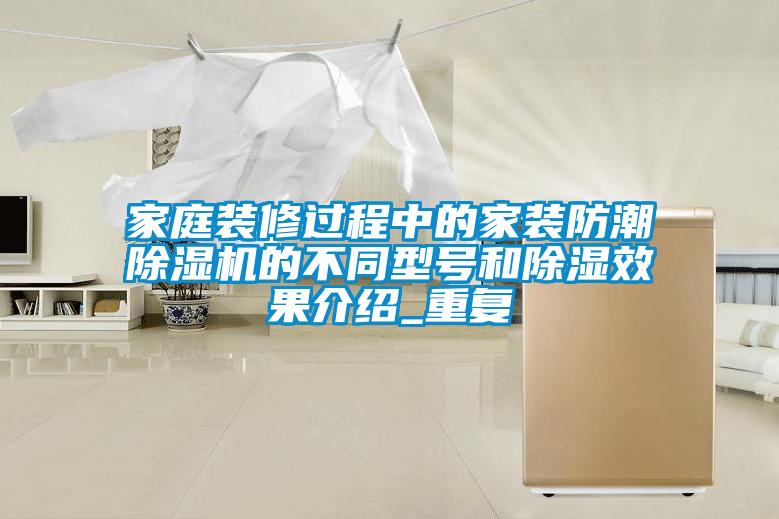 家庭裝修過程中的家裝防潮除濕機的不同型號和除濕效果介紹_重復