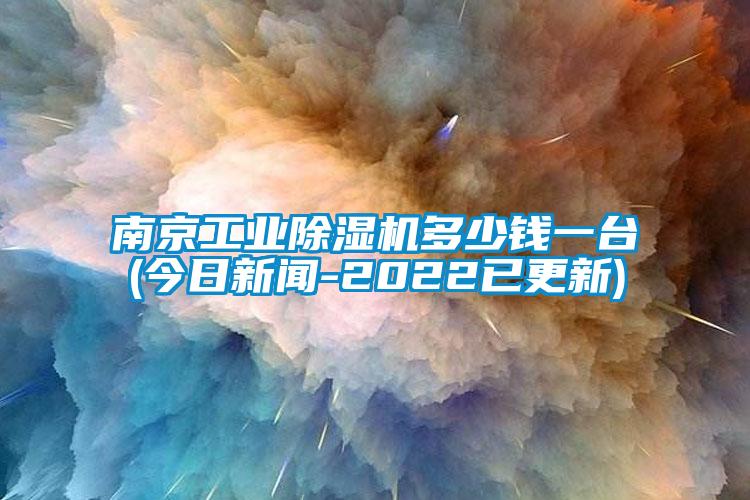 南京工業(yè)除濕機(jī)多少錢一臺(tái)(今日新聞-2022已更新)