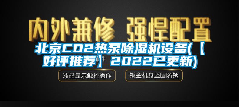 北京CO2熱泵除濕機(jī)設(shè)備(【好評(píng)推薦】2022已更新)