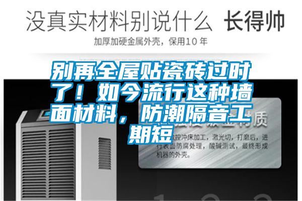 別再全屋貼瓷磚過(guò)時(shí)了！如今流行這種墻面材料，防潮隔音工期短