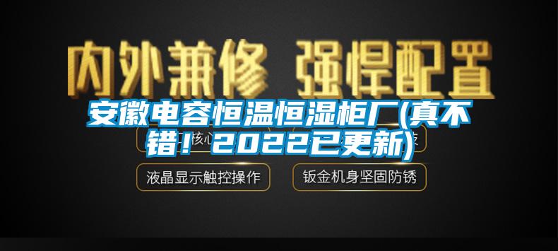 安徽電容恒溫恒濕柜廠(真不錯(cuò)！2022已更新)