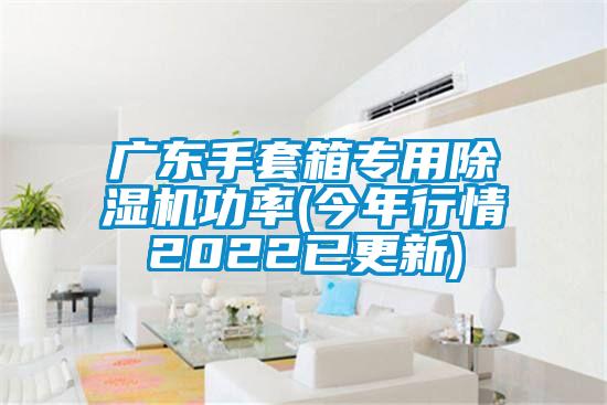 廣東手套箱專用除濕機功率(今年行情2022已更新)