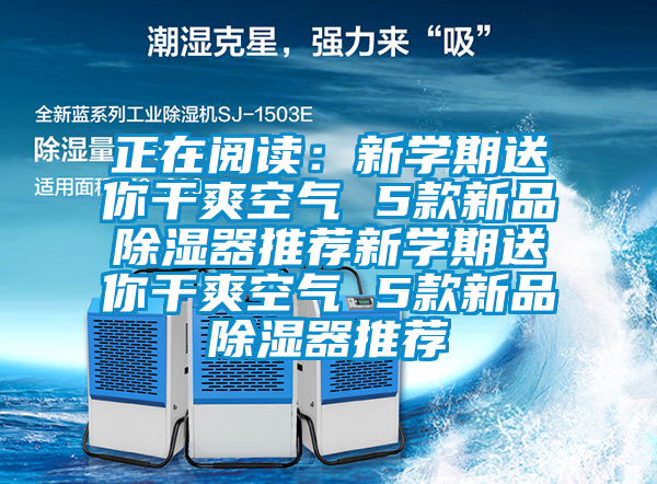 正在閱讀：新學期送你干爽空氣 5款新品除濕器推薦新學期送你干爽空氣 5款新品除濕器推薦