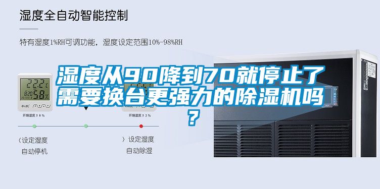 濕度從90降到70就停止了需要換臺更強力的除濕機嗎？