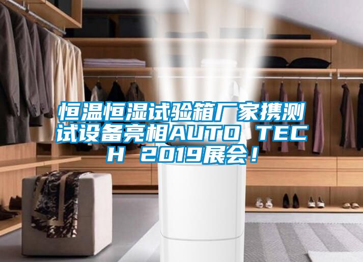 恒溫恒濕試驗箱廠家攜測試設備亮相AUTO TECH 2019展會！