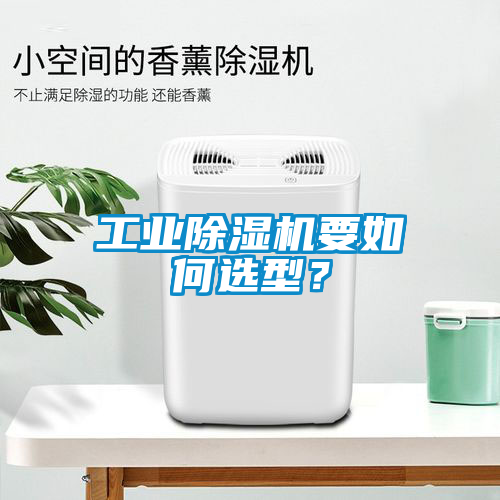 工業(yè)除濕機要如何選型？