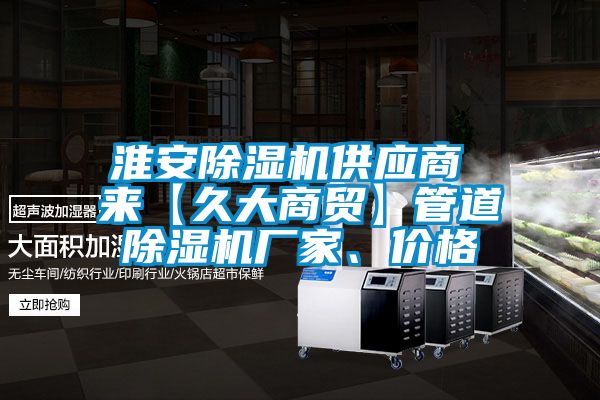 淮安除濕機供應商 來【久大商貿】管道除濕機廠家、價格