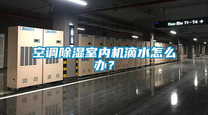 空調(diào)除濕室內(nèi)機滴水怎么辦？