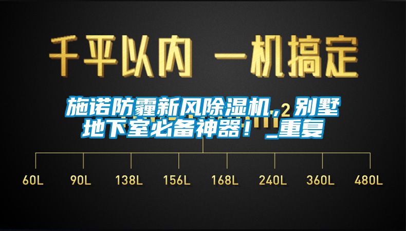 施諾防霾新風(fēng)除濕機(jī)，別墅地下室必備神器！_重復(fù)