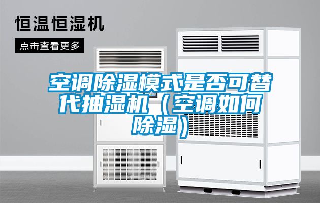 空調(diào)除濕模式是否可替代抽濕機（空調(diào)如何除濕）