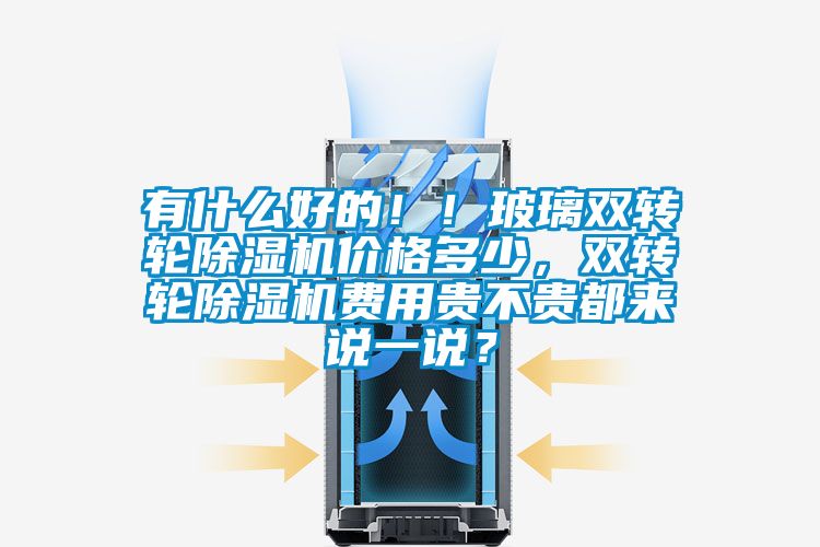 有什么好的！！玻璃雙轉(zhuǎn)輪除濕機價格多少，雙轉(zhuǎn)輪除濕機費用貴不貴都來說一說？