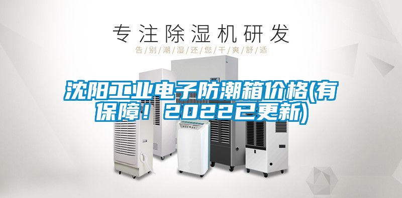 沈陽工業(yè)電子防潮箱價格(有保障！2022已更新)