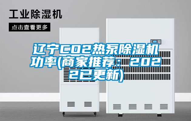 遼寧CO2熱泵除濕機功率(商家推薦：2022已更新)