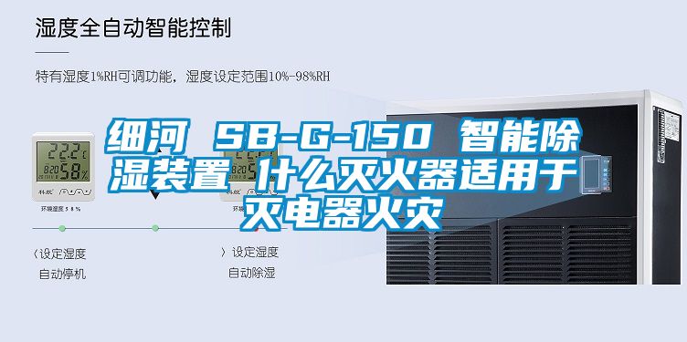 細(xì)河 SB-G-150 智能除濕裝置 什么滅火器適用于滅電器火災(zāi)