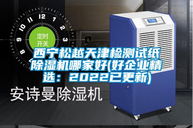 西寧松越天津檢測試紙除濕機哪家好(好企業(yè)精選：2022已更新)