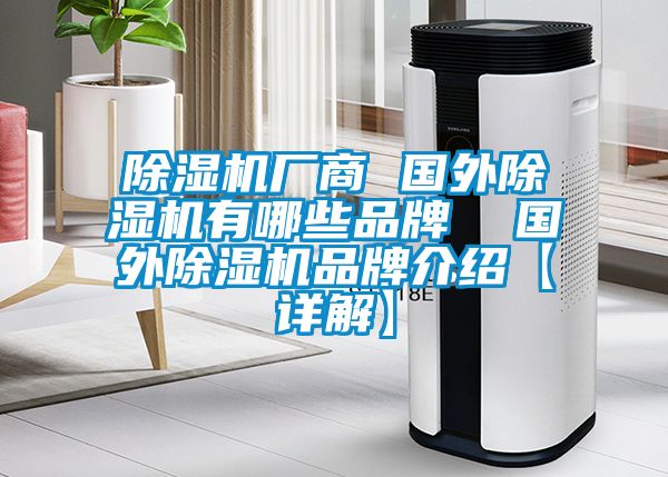 除濕機廠商 國外除濕機有哪些品牌  國外除濕機品牌介紹【詳解】