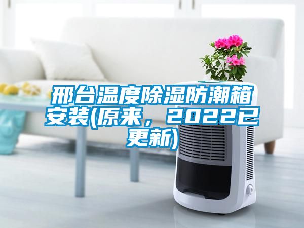 邢臺溫度除濕防潮箱安裝(原來，2022已更新)