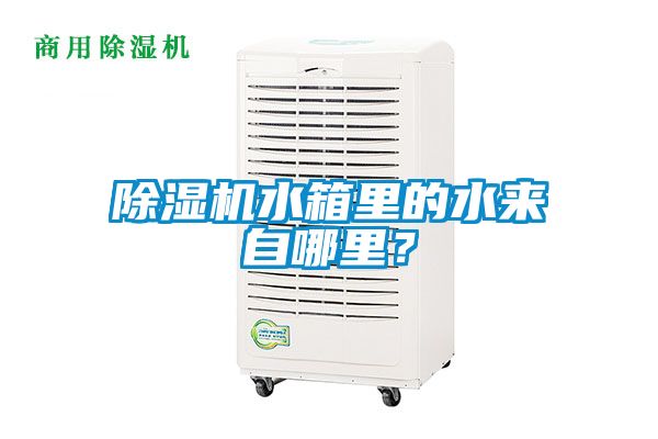 除濕機(jī)水箱里的水來自哪里？